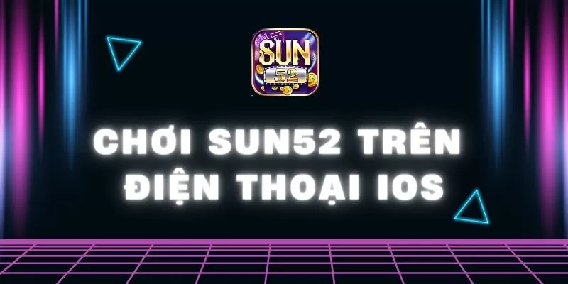 Chơi Sun52 trên điện thoại iOS chuẩn nhất 1 Sun52 0 21