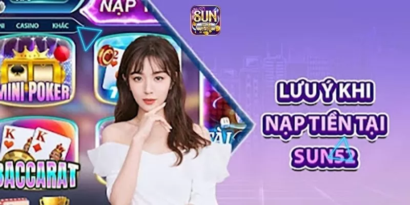 Sun52 nộp tiền tối thiểu bao nhiêu? Giải đáp cho tân thủ 4 Một số vấn đề khi nạp tiền Sun52