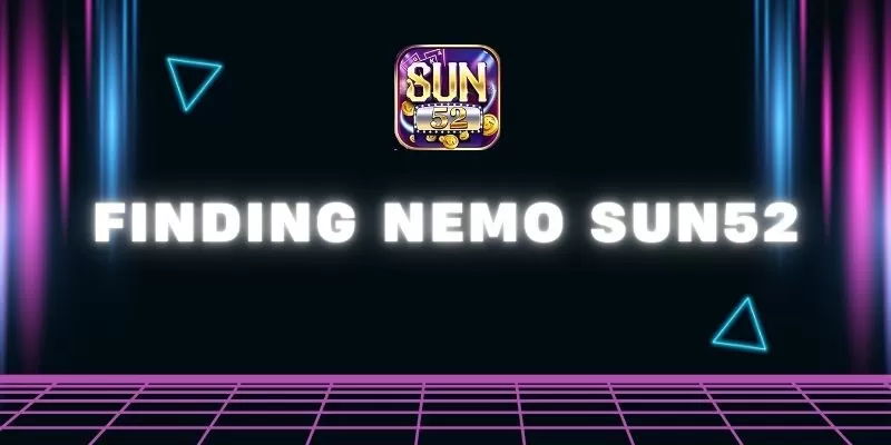 Finding Nemo Sun52: Săn Jackpot khủng dưới đáy đại dương 1 Finding Nemo Sun52