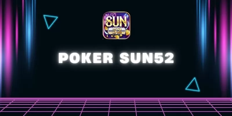 Poker Sun52: Luật chơi cơ bản & nguyên tắc “hành động” 1 Poker Sun52